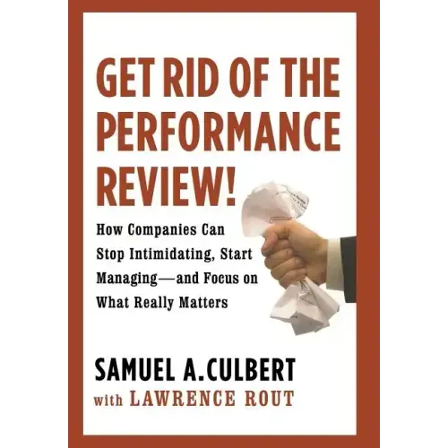 Get Rid of the Performance Review!: How Companies Can Stop Intimidating Start...