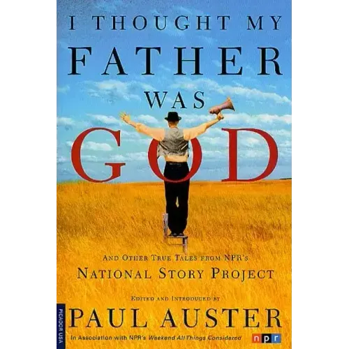 I Thought My Father Was God: And Other True Tales from NPR's National Story Project