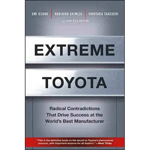 Extreme Toyota: Radical Contradictions That Drive Success at the World's Best Manufacturer