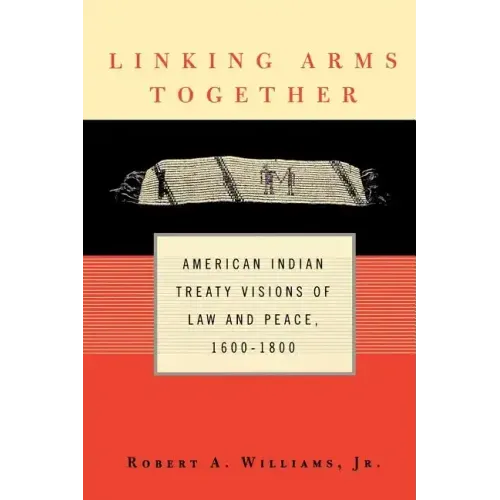 Linking Arms Together: American Indian Treaty Visions of Law and Peace, 1600-1800