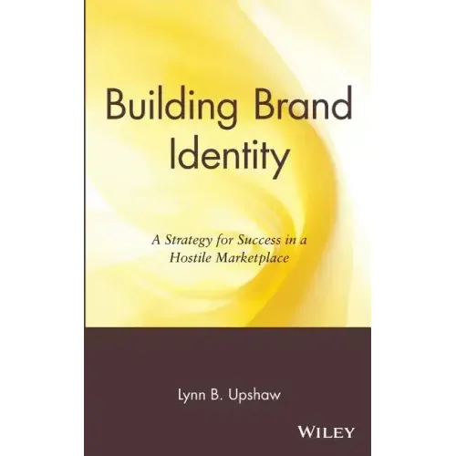 Building Brand Identity: A Strategy for Success in a Hostile Marketplace