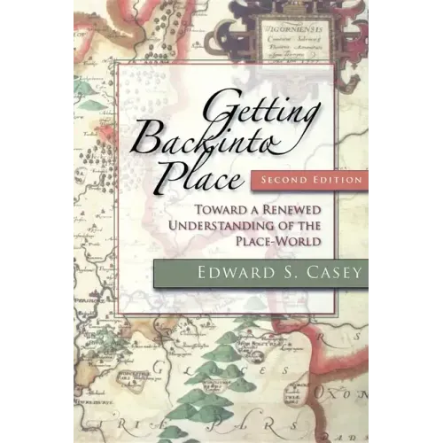 Getting Back Into Place, Second Edition: Toward a Renewed Understanding of the Place-World