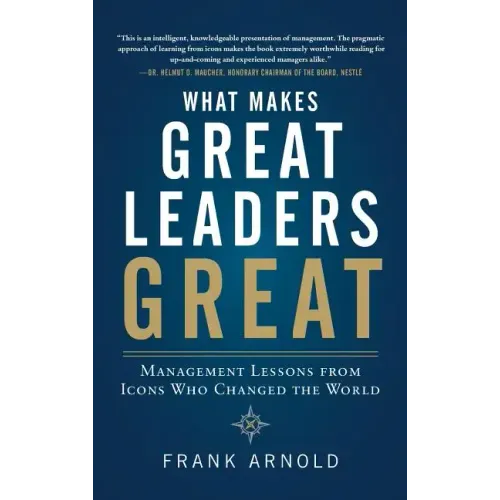 What Makes Great Leaders Great: Management Lessons from Icons Who Changed the World