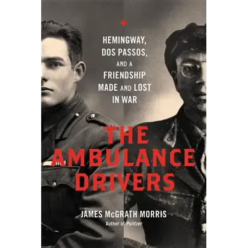 The Ambulance Drivers: Hemingway, DOS Passos, and a Friendship Made and Lost in War