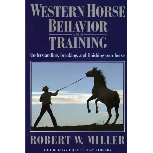 Western Horse Behavior and Training: Understanding, Breaking, and Finishing Your Horse
