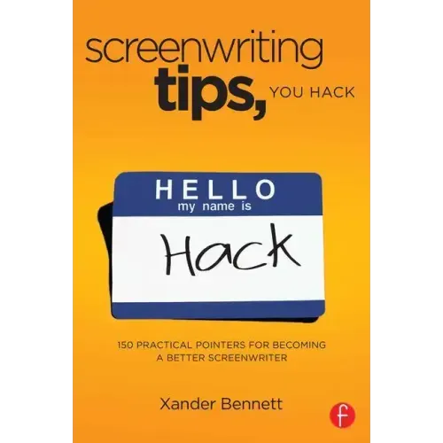 Screenwriting Tips, You Hack: 150 Practical Pointers for Becoming a Better Screenwriter