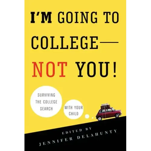 I'm Going to College--Not You!: Surviving the College Search with Your Child
