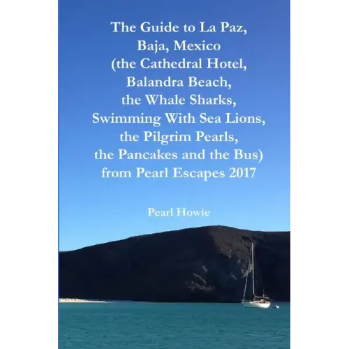 The Guide to La Paz, Baja, Mexico (the Cathedral Hotel, Balandra Beach, the Whale Sharks, Swimming With Sea Lions, the Pilgrim Pearls, the Pancakes an