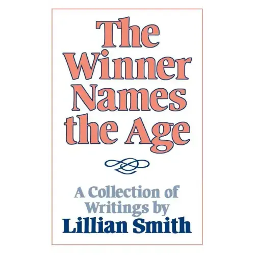 The Winner Names the Age: A Collection of Writings by Lillian Smith