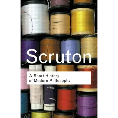 A Short History of Modern Philosophy: From Descartes to Wittgenstein