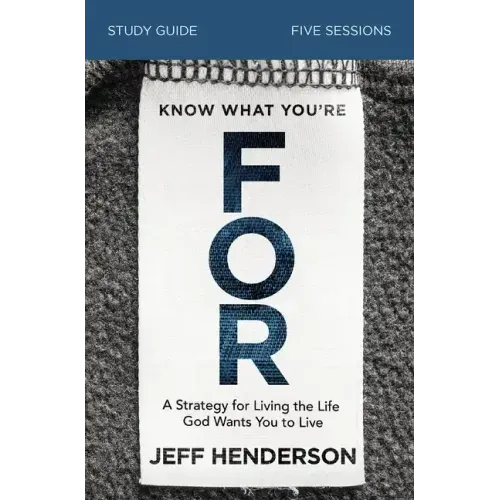 Know What You're for Bible Study Guide: A Strategy for Living the Life God Wants You to Live