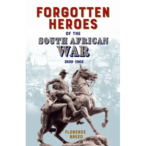 Forgotten Heroes of the South African War 1899-1902