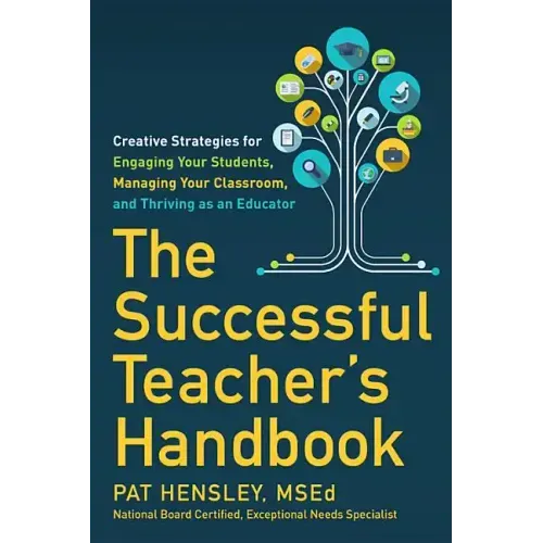 The Successful Teacher's Handbook: Creative Strategies for Engaging Your Students, Managing Your Classroom, and Thriving as an Educator
