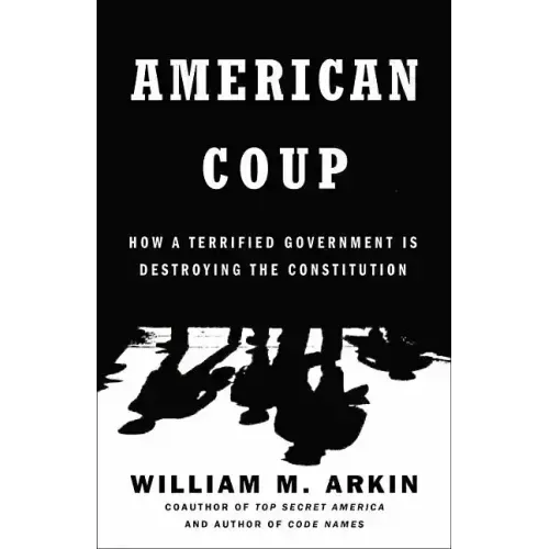 American Coup: How a Terrified Government Is Destroying the Constitution