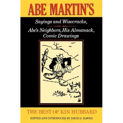 The Best of Kin Hubbard: Abe Martin's Sayings and Wisecracks, Abe's Neighbors, His Almanack, Comic Drawings