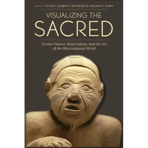Visualizing the Sacred: Cosmic Visions, Regionalism, and the Art of the Mississippian World