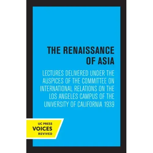 The Renaissance of Asia: Lectures Delivered Under the Auspices of the Committee on International Relations on the Los Angeles Campus of the University