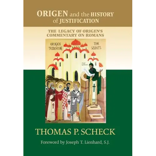 Origen and the History of Justification: The Legacy of Origen's Commentary on Romans