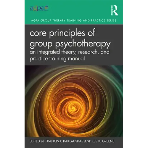 Core Principles of Group Psychotherapy: An Integrated Theory, Research, and Practice Training Manual
