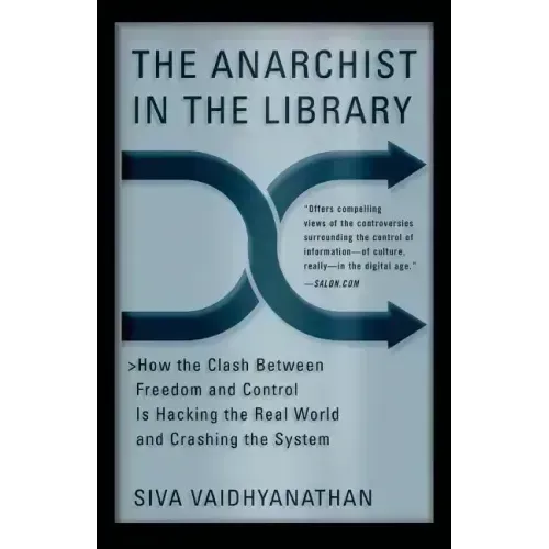 The Anarchist in the Library: How the Clash Between Freedom and Control Is Hacking the Real World and Crashing the System