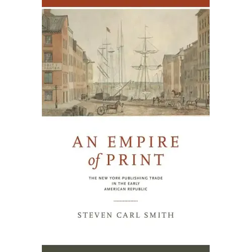 An Empire of Print: The New York Publishing Trade in the Early American Republic