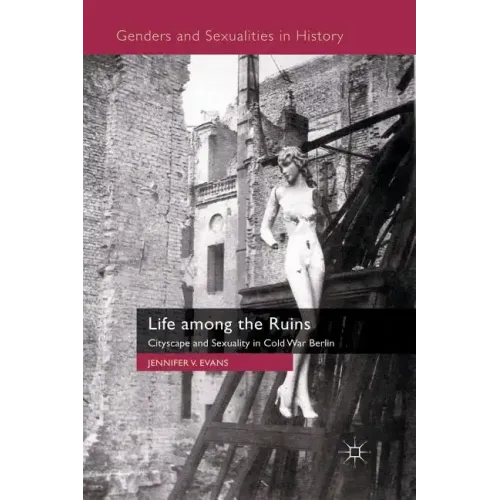 Life Among the Ruins: Cityscape and Sexuality in Cold War Berlin
