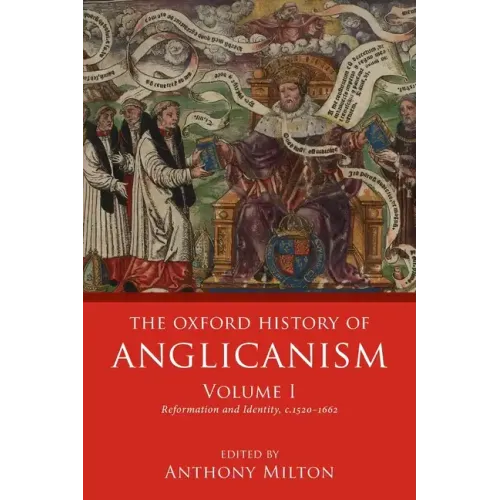 The Oxford History of Anglicanism, Volume I: Reformation and Identity C.1520-1662