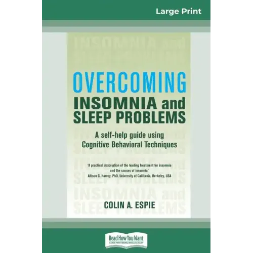 Overcoming Insomnia and Sleep Problems: A self-help guide using Cognitive Behavioral Techniques (16pt Large Print Edition)