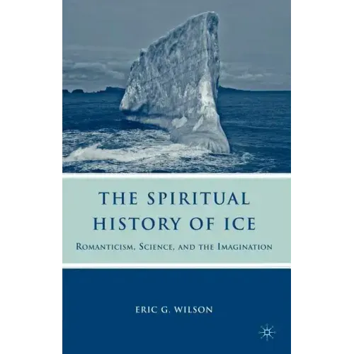 The Spiritual History of Ice: Romanticism, Science and the Imagination