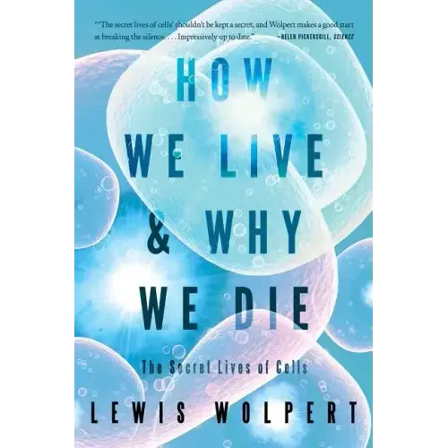 How We Live and Why We Die: The Secret Lives of Cells