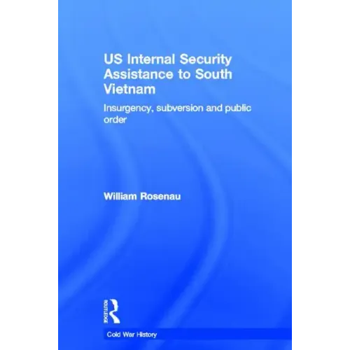 Us Internal Security Assistance to South Vietnam: Insurgency, Subversion and Public Order