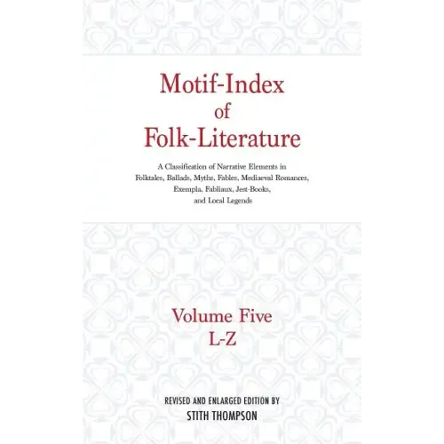 Motif-Index of Folk-Literature: Volume Five, L-Z; A Classification of Narrative Elements in Folktales, Ballads, Myths, Fables, Mediaeval Romances, Exe