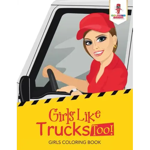 Girls Like Trucks Too!: Girls Coloring Book