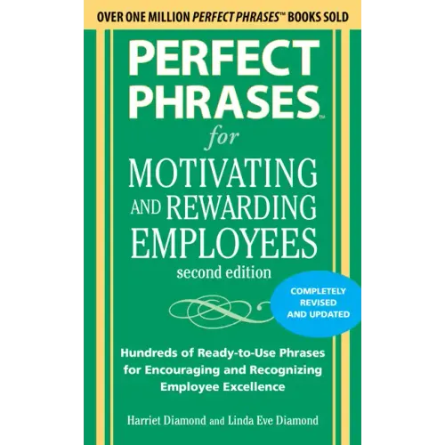 Perfect Phrases for Motivating and Rewarding Employees, Second Edition: Hundreds of Ready-To-Use Phrases for Encouraging and Recognizing Employee Exce