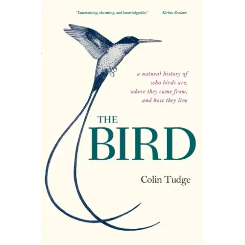 The Bird: A Natural History of Who Birds Are, Where They Came From, and How They Live