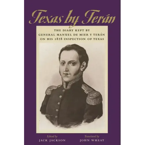 Texas by Terán: The Diary Kept by General Manuel de Mier Y Terán on His 1828 Inspection of Texas