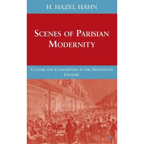 Scenes of Parisian Modernity: Culture and Consumption in the Nineteenth Century