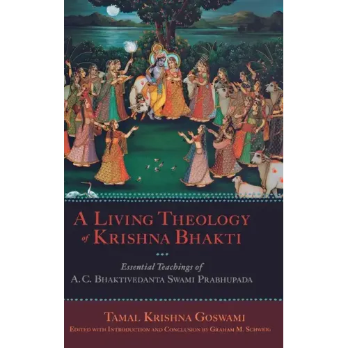 Living Theology of Krishna Bhakti: Essential Teachings of A. C. Bhaktivedanta Swami Prabhupada