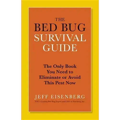 The Bed Bug Survival Guide: The Only Book You Need to Eliminate or Avoid This Pest Now
