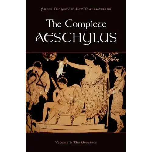 Complete Aeschylus, Volume 1: The Oresteia
