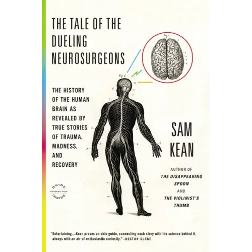 The Tale of the Dueling Neurosurgeons: The History of the Human Brain as Revealed by True Stories of Trauma, Madness, and Recovery