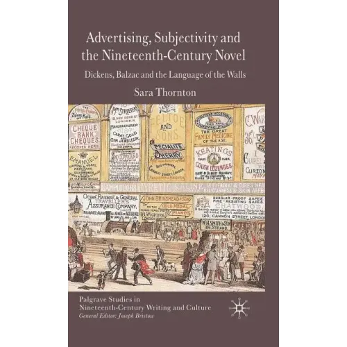 Advertising, Subjectivity and the Nineteenth-Century Novel: Dickens, Balzac and the Language of the Walls