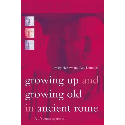 Growing Up and Growing Old in Ancient Rome: A Life Course Approach