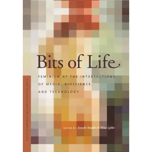 Bits of Life: Feminism at the Intersections of Media, Bioscience, and Technology
