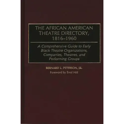 The African American Theatre Directory, 1816-1960: A Comprehensive Guide to Early Black Theatre Organizations, Companies, Theatres, and Performing Gro