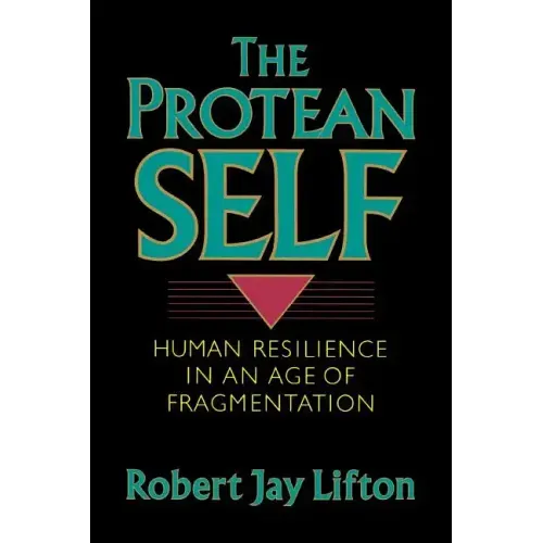 Protean Self: Human Resilience in an Age of Fragmentation