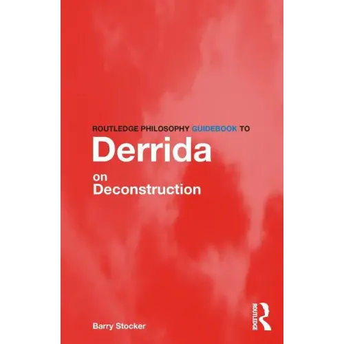 Routledge Philosophy Guidebook to Derrida on Deconstruction