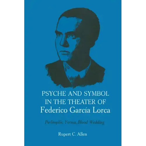 Psyche and Symbol in the Theater of Federico Garcia Lorca: Perlimplin, Yerma, Blood Wedding