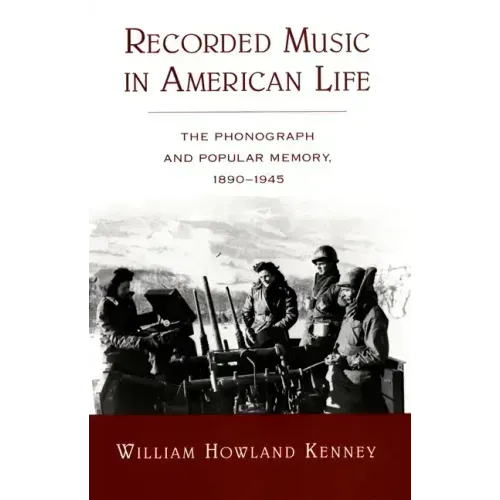 Recorded Music in American Life: The Phonograph and Popular Memory, 1890-1945