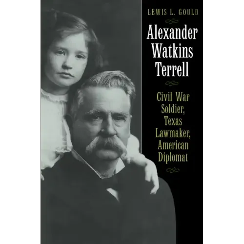 Alexander Watkins Terrell: Civil War Soldier, Texas Lawmaker, American Diplomat